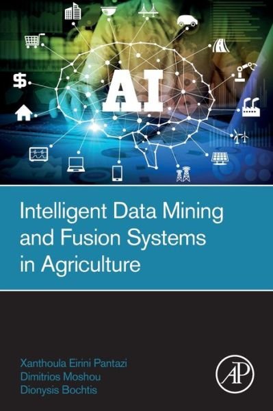 Cover for Pantazi, Xanthoula-Eirini (Senior Research Engineer, Faculty of Agriculture, Aristotle University of Thessaloniki (A.U.Th.), Thessaloniki, Greece) · Intelligent Data Mining and Fusion Systems in Agriculture (Paperback Bog) (2019)