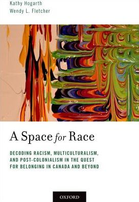 Cover for Hogarth, Kathy (Associate Professor, Associate Professor, Renison University College, University of Waterloo) · A Space for Race: Decoding Racism, Multiculturalism, and Post-Colonialism in the Quest for Belonging in Canada and Beyond (Paperback Book) (2018)