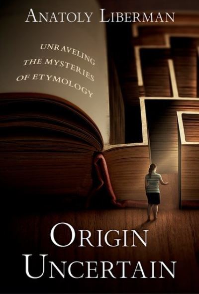 Cover for Liberman, Anatoly (Professor, Professor, University of Minnesota) · Origin Uncertain: Unraveling the Mysteries of Etymology (Hardcover Book) (2024)