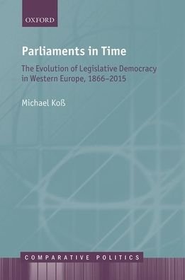 Cover for Koß, Michael (Professor of Comparative Politics (pro tempore), Professor of Comparative Politics (pro tempore), Geschwister-Scholl-Institute of Political Science, Ludwig-Maximilians-University Munich) · Parliaments in Time: The Evolution of Legislative Democracy in Western Europe, 1866-2015 - Comparative Politics (Hardcover Book) (2018)