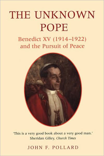 The Unknown Pope: Benedict XV (1914-1922) and the Pursuit of Peace - Dr John Pollard - Bøger - Bloomsbury Publishing PLC - 9780225668919 - 1. april 2000