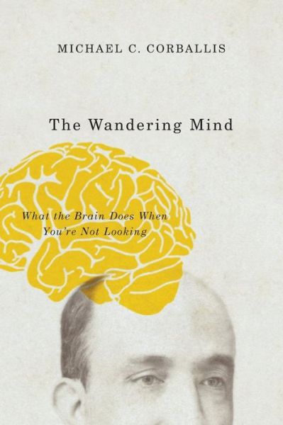 The Wandering Mind: What the Brain Does When You're Not Looking - Michael C. Corballis - Bücher - The University of Chicago Press - 9780226418919 - 28. Oktober 2016