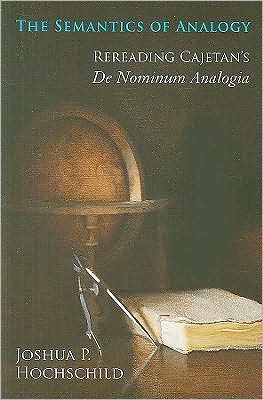 Cover for Joshua P. Hochschild · The Semantics of Analogy: Rereading Cajetan's De Nominum Analogia (Paperback Book) (2010)