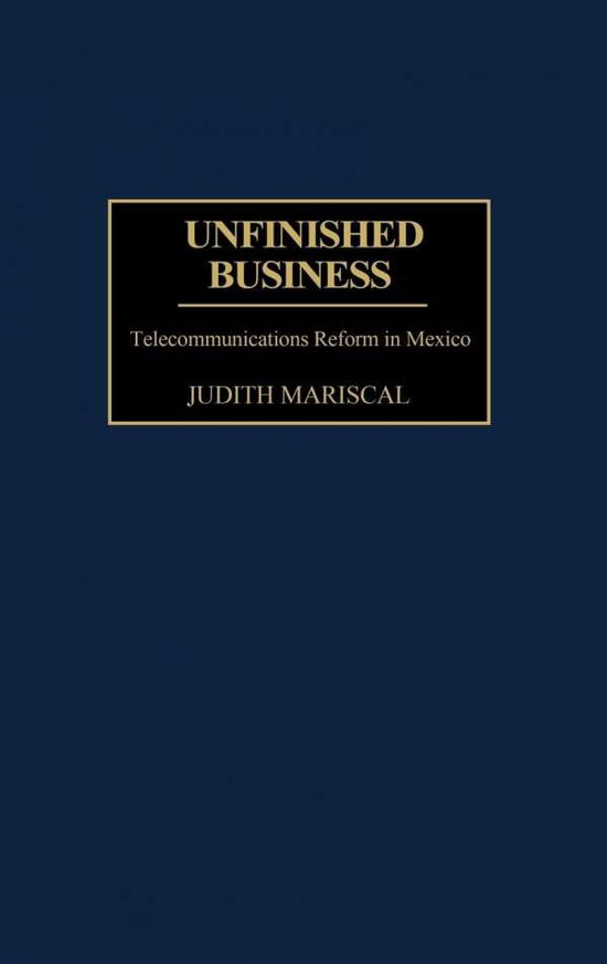 Cover for Judith Mariscal · Unfinished Business: Telecommunications Reform in Mexico (Hardcover Book) (2002)