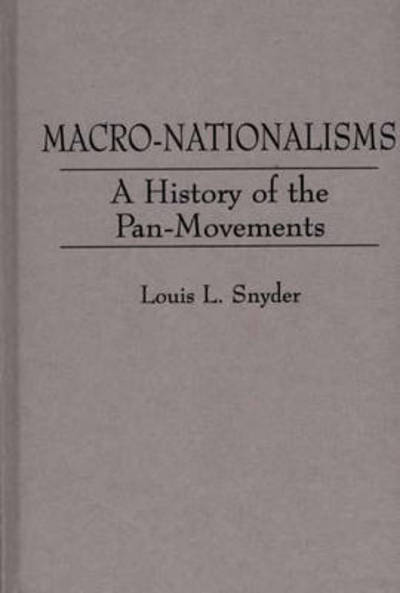 Macro-Nationalisms: A History of the Pan-Movements - Global Perspectives in History and Politics - Louis L. Snyder - Books - Bloomsbury Publishing Plc - 9780313231919 - September 21, 1984