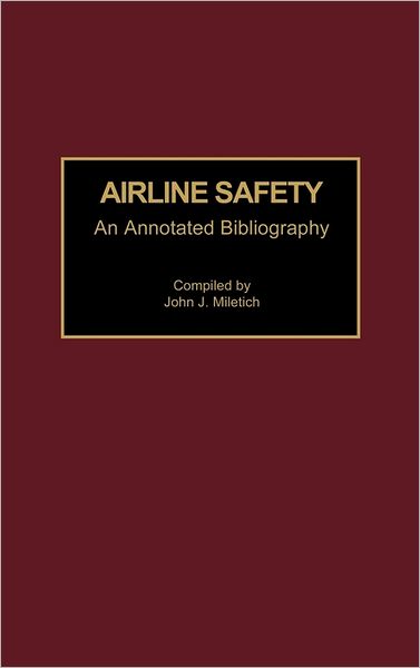 Cover for John J. Miletich · Airline Safety: An Annotated Bibliography - Bibliographies and Indexes in Psychology (Hardcover Book) [Annotated edition] (1990)
