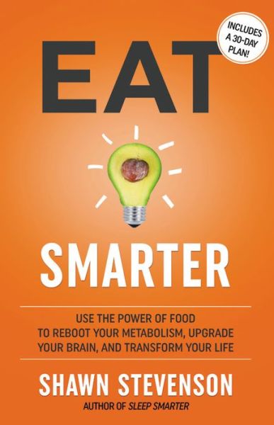 Cover for Shawn Stevenson · Eat Smarter: Use the Power of Food to Reboot Your Metabolism, Upgrade Your Brain, and Transform Your Life (Hardcover Book) (2021)