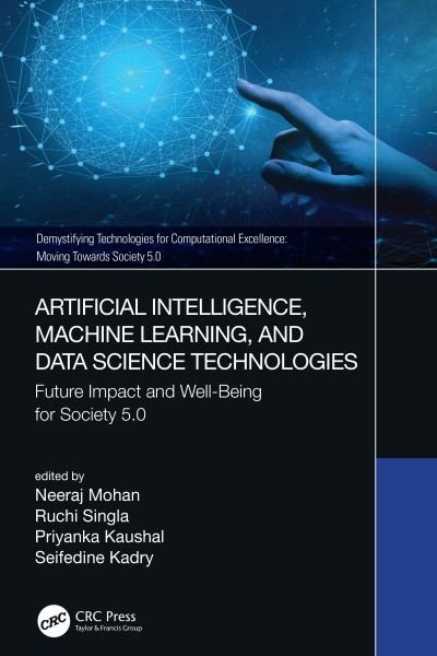 Artificial Intelligence, Machine Learning, and Data Science Technologies: Future Impact and Well-Being for Society 5.0 - Demystifying Technologies for Computational Excellence - Neeraj Mohan - Bøger - Taylor & Francis Ltd - 9780367720919 - 12. oktober 2021