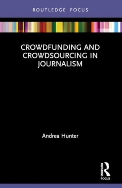 Crowdfunding and Crowdsourcing in Journalism - Disruptions - Andrea Hunter - Books - Taylor & Francis Ltd - 9780367746919 - May 27, 2024