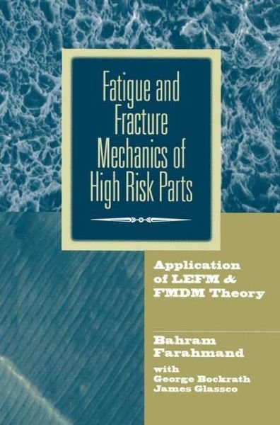 Cover for Bahram Farahmand · Fatigue and Fracture Mechanics of High Risk Parts: Application of LEFM &amp; FMDM Theory (Gebundenes Buch) [1997 edition] (1997)
