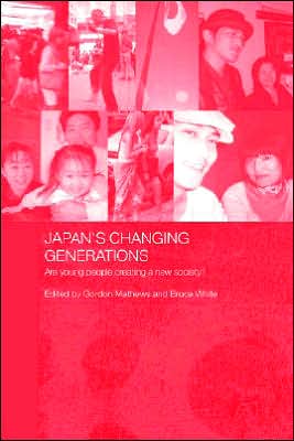 Japan's Changing Generations: Are Young People Creating a New Society? - Japan Anthropology Workshop Series - Gordon Mathews - Books - Taylor & Francis Ltd - 9780415384919 - March 27, 2005