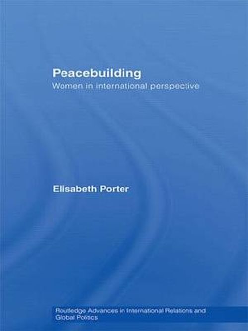 Cover for Porter, Elisabeth (University of South Australia, Adelaide, Australia) · Peacebuilding: Women in International Perspective - Routledge Advances in International Relations and Global Politics (Hardcover Book) (2007)