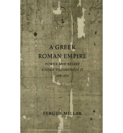 Cover for Fergus Millar · A Greek Roman Empire: Power and Belief under Theodosius II (408–450) - Sather Classical Lectures (Paperback Book) (2006)