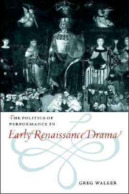 Cover for Walker, Greg (University of Leicester) · The Politics of Performance in Early Renaissance Drama (Paperback Book) (2006)