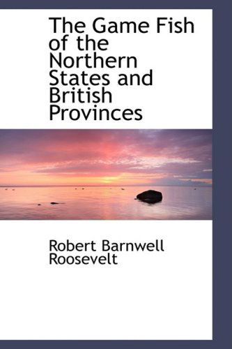 Cover for Robert Barnwell Roosevelt · The Game Fish of the Northern States and British Provinces (Paperback Book) (2008)