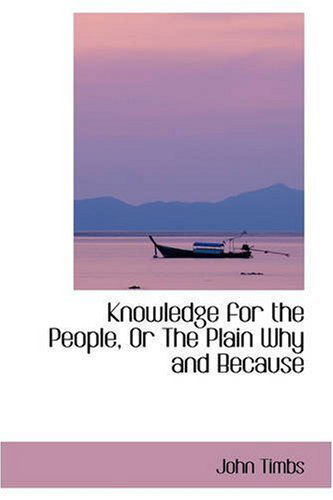 Cover for John Timbs · Knowledge for the People, or the Plain Why and Because (Paperback Book) (2008)