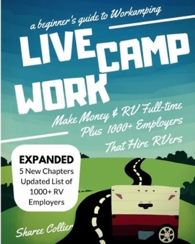 A Beginners Guide to Workamping: How to Make Money While Living in an RV & Travel Full-time, Plus 1000+ Employers Who Hire RVers - Tbd - Livros - Collier Products & Services - 9780578463919 - 8 de setembro de 2018