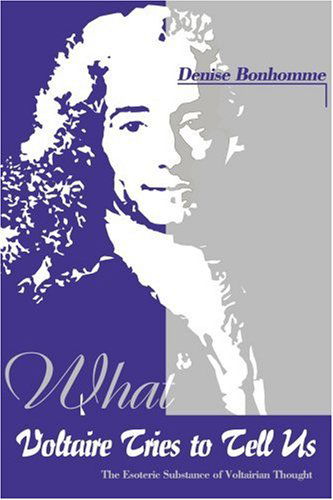 Cover for Denise Bonhomme · What Voltaire Tries to Tell Us, Volume I : the Esoteric Substance of Voltairian Thought (Paperback Book) (2000)