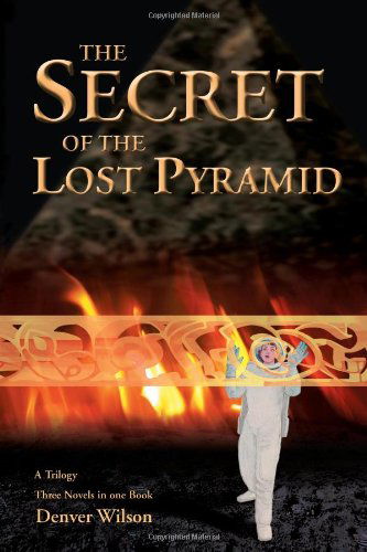Cover for Denver Wilson · The Secret of the Lost Pyramid: a Trilogy Three Books in One (Paperback Book) (2008)