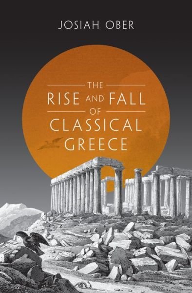 Cover for Josiah Ober · The Rise and Fall of Classical Greece - The Princeton History of the Ancient World (Hardcover Book) (2015)