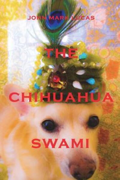 Cover for John Mark Lucas · The Chihuahua Swami (Paperback Book) (2016)