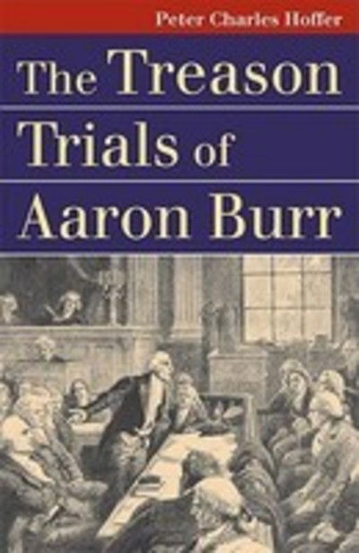 Cover for Peter Charles Hoffer · The Treason Trials of Aaron Burr - Landmark Law Cases and American Society (Hardcover Book) (2008)