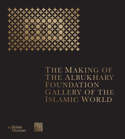 Cover for The British Museum · The Making of The Albukhary Foundation Gallery of the Islamic World (Hardcover Book) (2019)