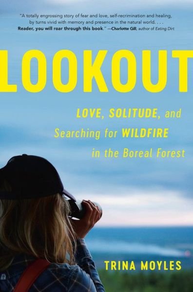 Cover for Trina Moyles · Lookout: Love, Solitude, and Searching for Wildfire in the Boreal Forest (Hardcover Book) (2021)