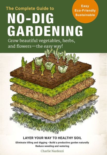 Cover for Charlie Nardozzi · The Complete Guide to No-Dig Gardening: Grow beautiful vegetables, herbs, and flowers - the easy way! Layer Your Way to Healthy Soil-Eliminate tilling and digging-Build a productive garden naturally-Reduce weeding and watering (Taschenbuch) (2020)