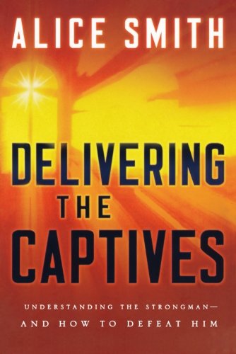 Cover for Alice Smith · Delivering the Captives – Understanding the Strongman––and How to Defeat Him (Pocketbok) (2006)