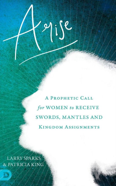 Cover for Patricia King · Arise: A Prophetic Call for Women to Receive Swords, Mantles and Kingdom Assignments (Hardcover Book) (2018)
