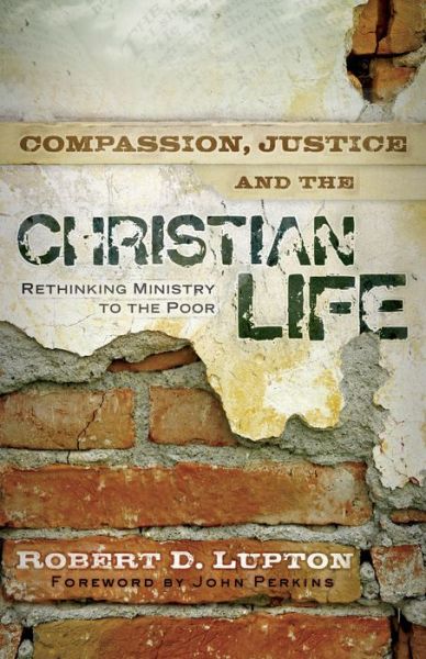 Cover for Robert D. Lupton · Compassion, Justice, and the Christian Life – Rethinking Ministry to the Poor (Paperback Book) (2007)