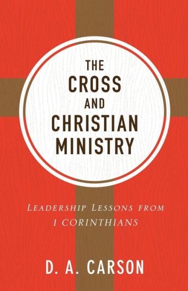 Cover for D. A. Carson · The Cross and Christian Ministry Leadership Lessons from 1 Corinthians (Paperback Book) (2018)