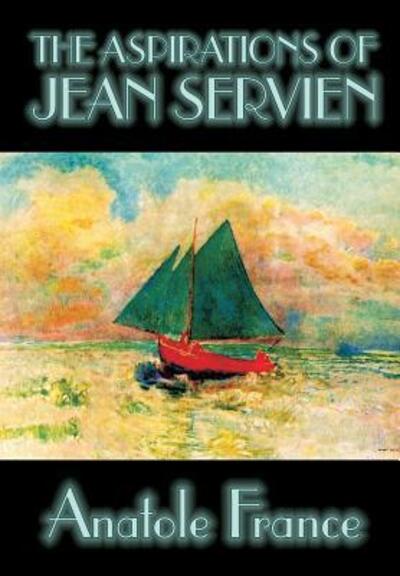 The Aspirations Of Jean Servien - Anatole France - Books - Wildside Press - 9780809587919 - July 1, 2004