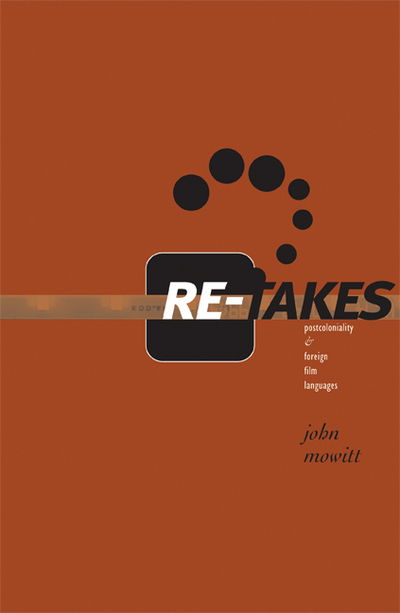 Re-takes: Postcoloniality and Foreign Film Languages - John Mowitt - Books - University of Minnesota Press - 9780816628919 - July 1, 2005
