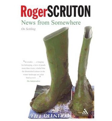 News from Somewhere: On Settling - Sir Roger Scruton - Books - Bloomsbury Publishing PLC - 9780826490919 - May 1, 2006