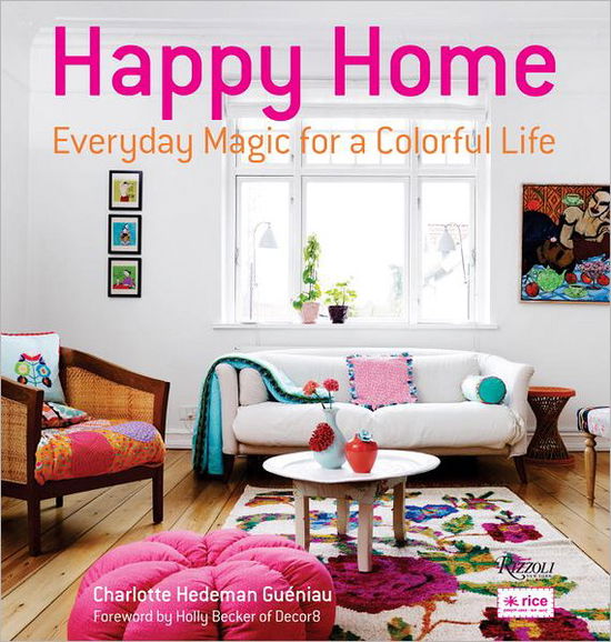 Happy Home: Everyday Magic for a Colorful Life - Charlotte Hedeman Gueniau - Bücher - Rizzoli - 9780847839919 - 19. März 2013