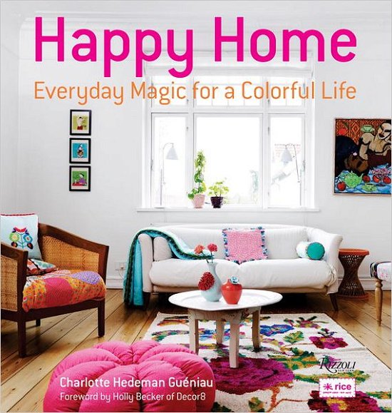 Happy Home: Everyday Magic for a Colorful Life - Charlotte Hedeman Gueniau - Libros - Rizzoli - 9780847839919 - 19 de marzo de 2013