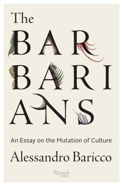 Cover for Alessandro Baricco · The Barbarians: An Essay on the Mutation of Culture (Inbunden Bok) (2014)