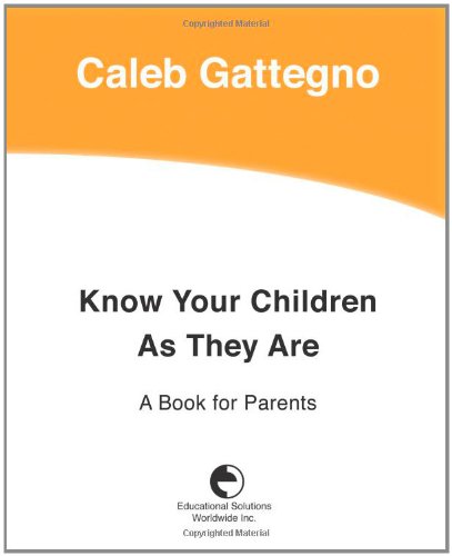 Know Your Children As They Are: a Book for Parents - Caleb Gattegno - Books - Educational Solutions Inc. - 9780878251919 - April 9, 2010