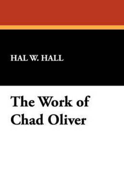 The Work of Chad Oliver (Bibliographies of Modern Authors) - Hal W. Hall - Books - Wildside Press - 9780893704919 - August 30, 2008