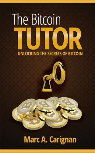 Cover for Marc A. Carignan · The Bitcoin Tutor: Unlocking the Secrets of Bitcoin (Paperback Book) (2014)