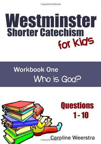 Westminster Shorter Catechism for Kids: Workbook One (Questions 1-10):  Who is God? - Caroline Weerstra - Książki - Common Life Press - 9780983724919 - 12 października 2011