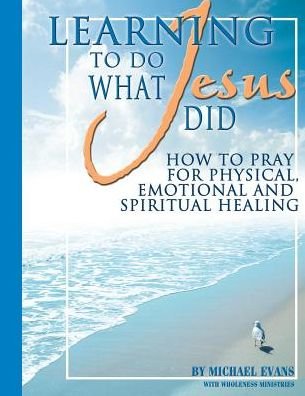 Cover for Wholeness Ministries · Learning to Do What Jesus Did (Paperback Book) (2015)