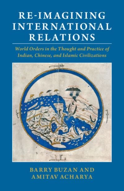 Cover for Buzan, Barry (London School of Economics and Political Science) · Re-imagining International Relations: World Orders in the Thought and Practice of Indian, Chinese, and Islamic Civilizations (Paperback Bog) [New edition] (2021)