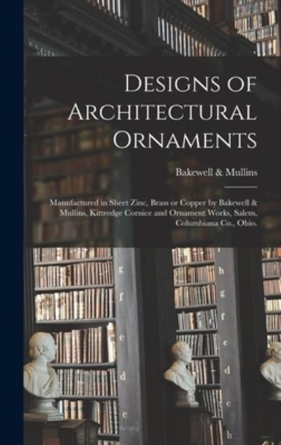 Cover for Bakewell &amp; Mullins · Designs of Architectural Ornaments (Hardcover Book) (2021)