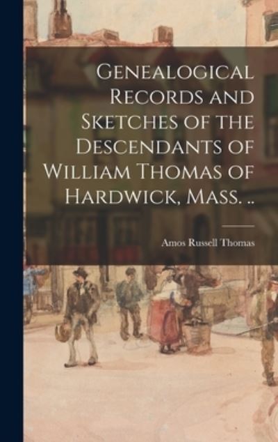 Cover for Amos Russell 1826-1892 Thomas · Genealogical Records and Sketches of the Descendants of William Thomas of Hardwick, Mass. .. (Hardcover Book) (2021)