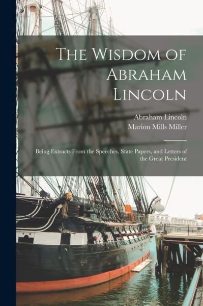 Cover for Abraham 1809-1865 Lincoln · The Wisdom of Abraham Lincoln: Being Extracts From the Speeches, State Papers, and Letters of the Great President (Pocketbok) (2021)