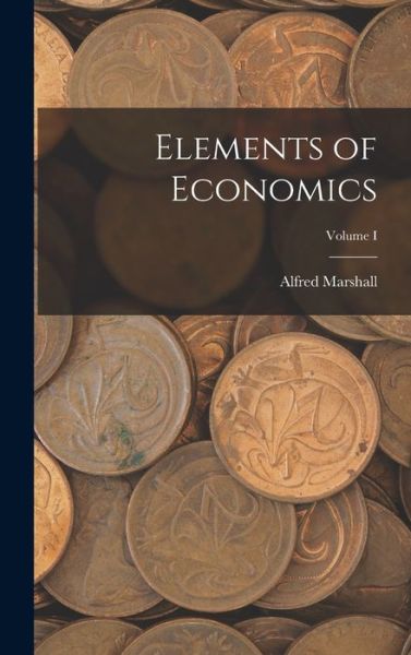 Cover for Alfred Marshall · Elements of Economics; Volume I (Book) (2022)