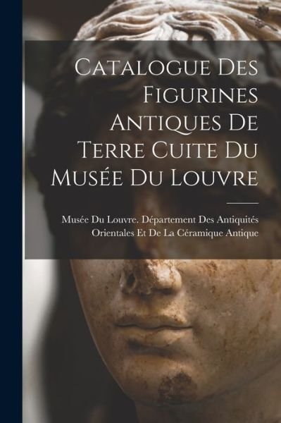 Cover for Musée Du Louvre Département Des Antiq · Catalogue des Figurines Antiques de Terre Cuite du Musée du Louvre (Buch) (2022)